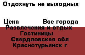 Отдохнуть на выходных › Цена ­ 1 300 - Все города Развлечения и отдых » Гостиницы   . Свердловская обл.,Краснотурьинск г.